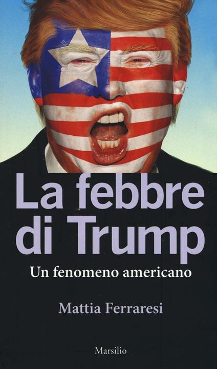 La febbre di Trump. Un fenomeno americano - Mattia Ferraresi - copertina