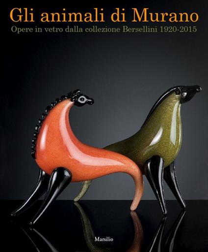 Gli animali di Murano. Opere in vetro dalla collezione Bersellini 1920-2015. Ediz. italiana e inglese - copertina