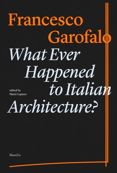 What ever happened to italiano architecture? Ediz. illustrata - Francesco Garofalo - copertina