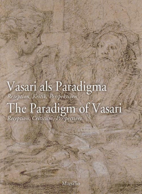 Vasari als Paradigma-The Paradigm of Vasari. The Paradigm of Vasari. Reception, Criticism, Perspectives. Ediz. multilingue - copertina