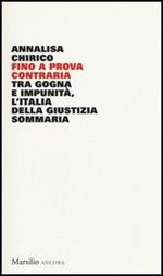 Fino a prova contraria. Tra gogna e impunità, l'Italia della giustizia sommaria