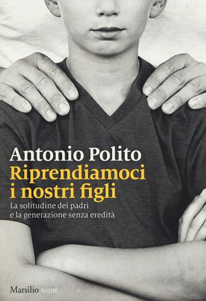 Riprendiamoci i nostri figli. La solitudine dei padri e la generazione senza identità - Antonio Polito - copertina