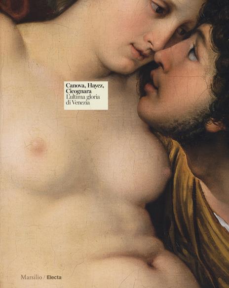 Canova, Hayez, Cicognara. L'ultima gloria di Venezia. Catalogo della mostra, (Venezia, 29 settembre 2017-2 aprile 2018). Ediz. a colori - copertina