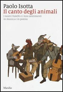 Il canto degli animali. I nostri fratelli e i loro sentimenti in musica e in poesia - Paolo Isotta - copertina