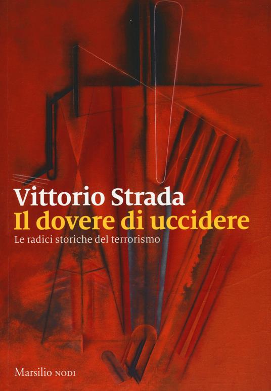 Il dovere di uccidere. Le radici storiche del terrorismo - Vittorio Strada - copertina