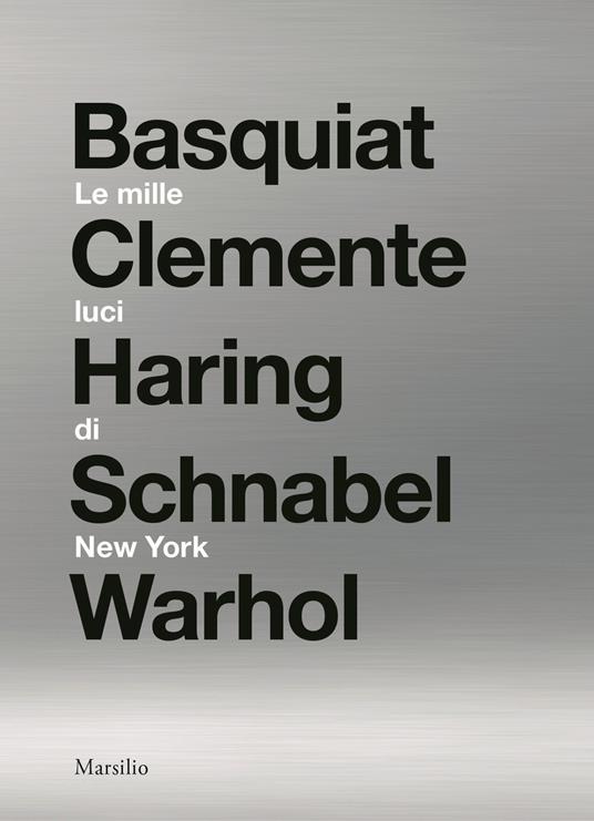 Le mille luci di New York. Basquiat, Clemente, Haring, Schnabel, Warhol. Catalogo della mostra. Ediz. illustrata - copertina