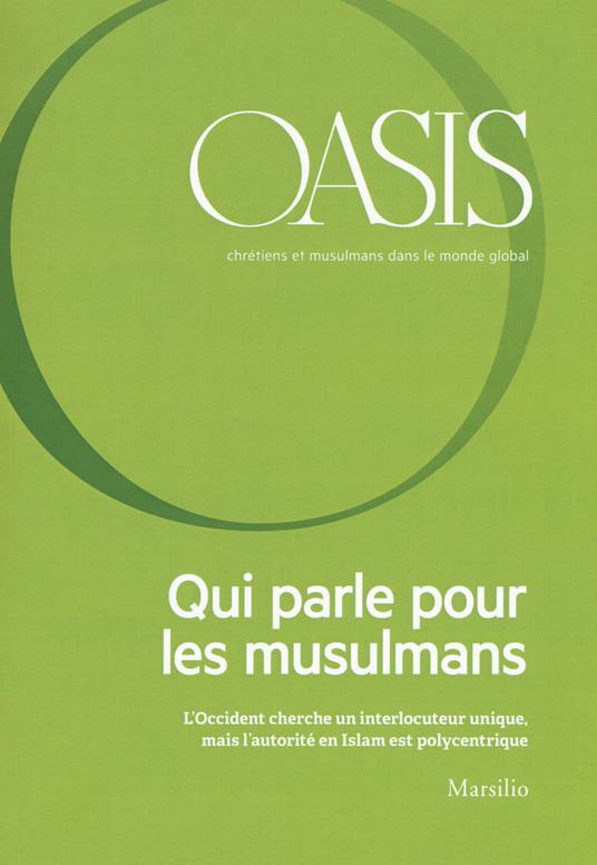 Oasis. Cristiani e musulmani nel mondo globale. Vol. 25: Qui parle pour les musulmans. L'Occident cherche un interlocuteur unique, mais l'autorìtè en Islam est polycentrique - copertina