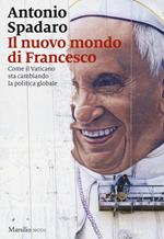Il nuovo mondo di Francesco. Come il Vaticano sta cambiando la politica globale