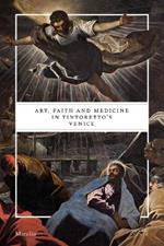 Art, faith and medicine in Tintoretto's Venice. Catalogo della mostra (Venezia, 6 settembre 2018-6 gennaio 2019). Ediz. a colori