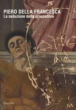 Piero della Francesca. La seduzione della prospettiva. Catalogo della mostra (Sansepolcro, 24 marzo 2018-6 gennaio 2019). Ediz. a colori