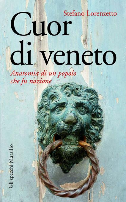 Cuor di veneto. Anatomia di un popolo che fu nazione - Stefano Lorenzetto - ebook