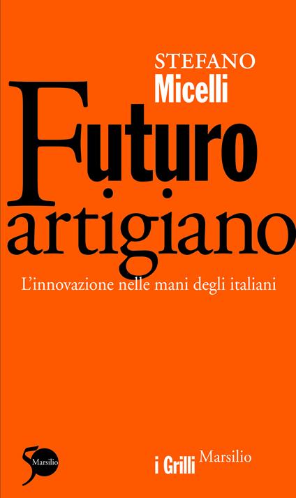 Futuro artigiano. L'innovazione nelle mani degli italiani - Stefano Micelli - ebook