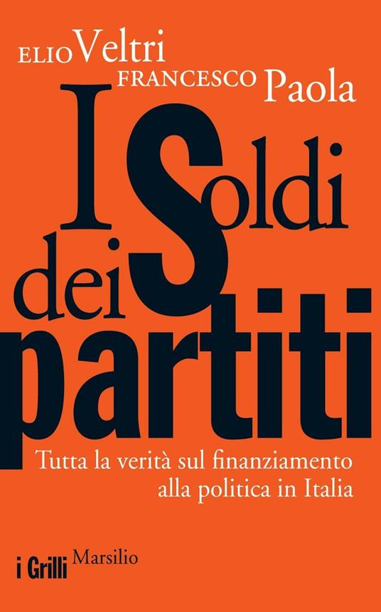 I soldi dei partiti. Tutta la verità sul finanziamento alla politica in Italia - Francesco Paola,Elio Veltri - ebook