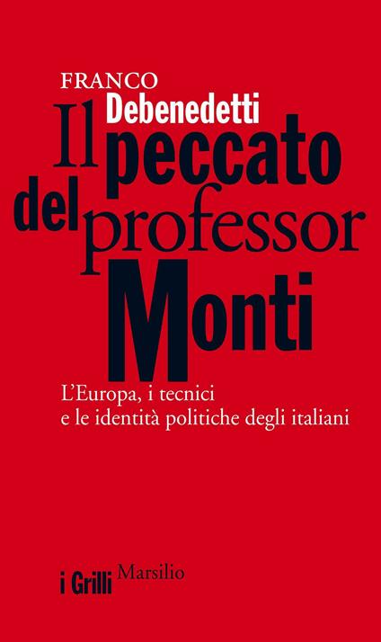Il peccato del professor Monti. L'Europa, i tecnici e le identità politiche degli italiani - Franco Debenedetti - ebook