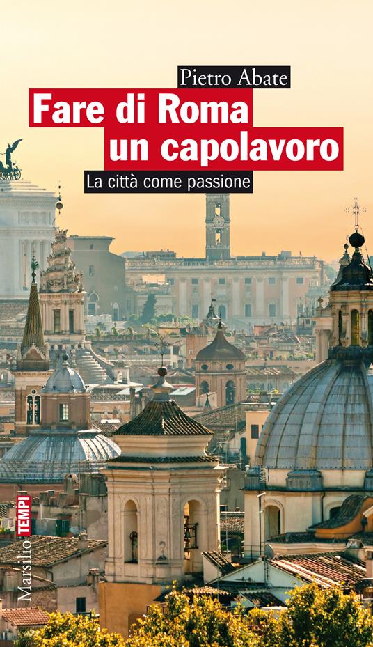 Fare di Roma un capolavoro. La città come passione - Pietro Abate - ebook