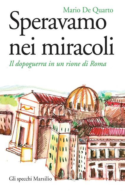 Speravamo nei miracoli. Il dopoguerra in un rione di Roma - Mario De Quarto - ebook