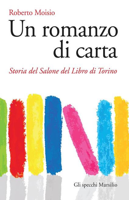 Un romanzo di carta. Storia del Salone del libro di Torino - Roberto Moisio - ebook