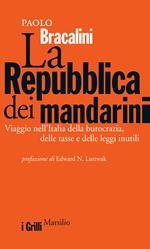 La Repubblica dei mandarini. Viaggio nell'Italia della burocrazia, delle tasse e delle leggi inutili