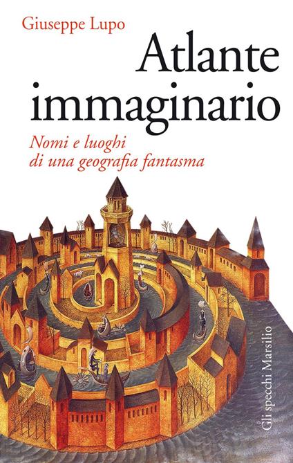 Atlante immaginario. Nomi e luoghi di una geografia fantasma - Giuseppe Lupo - ebook