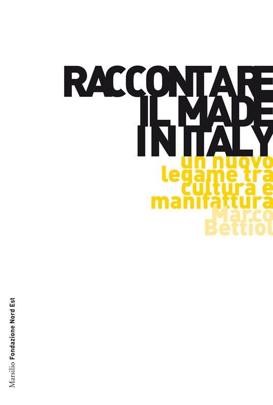 Raccontare il Made in Italy. Un nuovo legame tra cultura e manifattura - Marco Bettiol - ebook