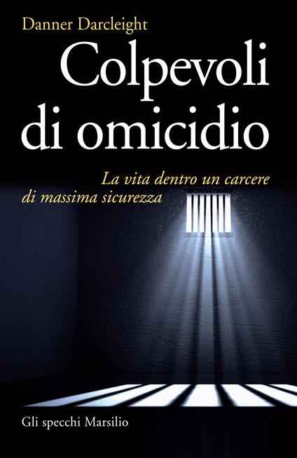 Colpevoli di omicidio. La vita dentro un carcere di massima sicurezza - Danner Darcleight,Ada Arduini - ebook