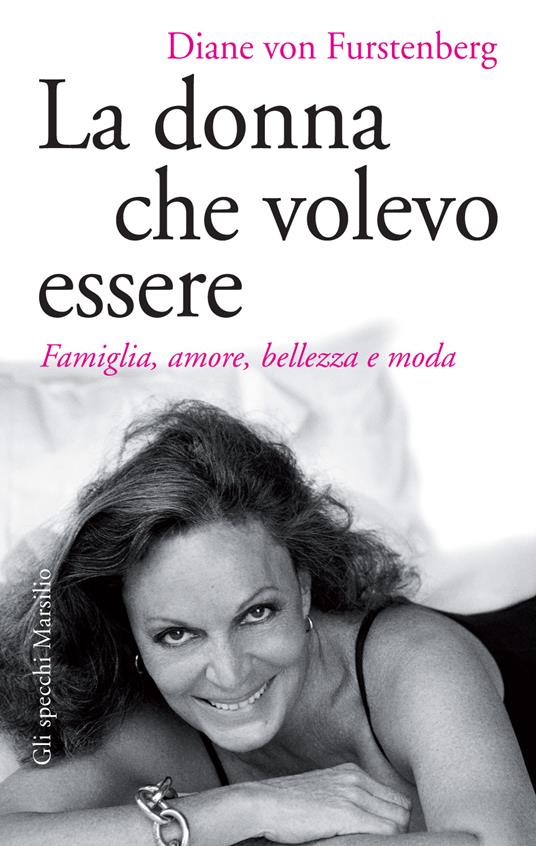 La donna che volevo essere. Famiglia, amore, bellezza e moda - Diane Von Furstenberg,Marco Zonetti - ebook