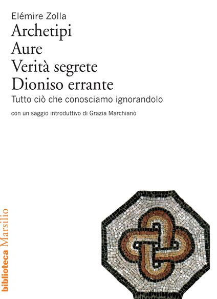 Archetipi. Aure. Verità segrete. Dioniso errante. Tutto ciò che conosciamo ignorandolo - Elémire Zolla - ebook