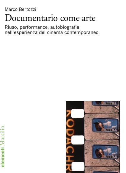 Documentario come arte. Riuso, performance, autobiografia nell'esperienza del cinema contemporaneo - Marco Bertozzi - ebook