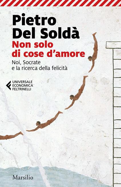 Non solo di cose d'amore. Noi, Socrate e la ricerca della felicità - Pietro Del Soldà - ebook