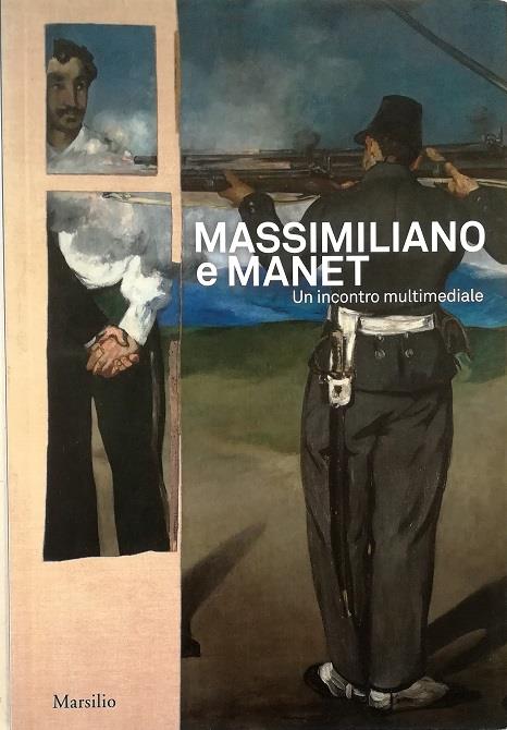 Massimiliano e Manet. Un incontro multimediale. Catalogo della mostra (Trieste, 12 maggio-30 dicembre 2018). Ediz. italiana e inglese