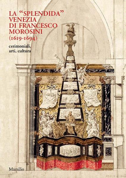 La «splendida» Venezia di Francesco Morosini (1619-1694). Cerimoniali, arti, cultura. Ediz. a colori - copertina