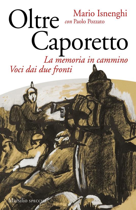 Oltre Caporetto. La memoria in cammino. Voci dai due fronti - Mario Isnenghi,Paolo Pozzato - copertina