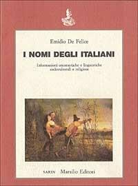 I nomi degli italiani. Informazioni onomastiche e linguistiche socioculturali e religiose - Emidio De Felice - copertina