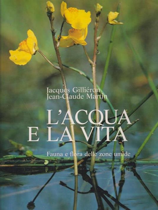 L' acqua e la vita. Fauna e flora delle zone umide - Jacques Gilliéron,Jean-Claude Martin - 2