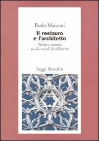 Il restauro e l'architetto. Teoria e pratica in due secoli di dibattito - Paolo Marconi - copertina