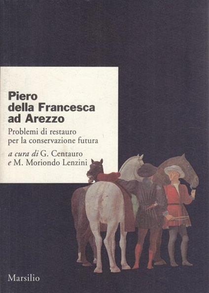 Piero della Francesca ad Arezzo. Problemi di restauro per la conservazione futura - copertina