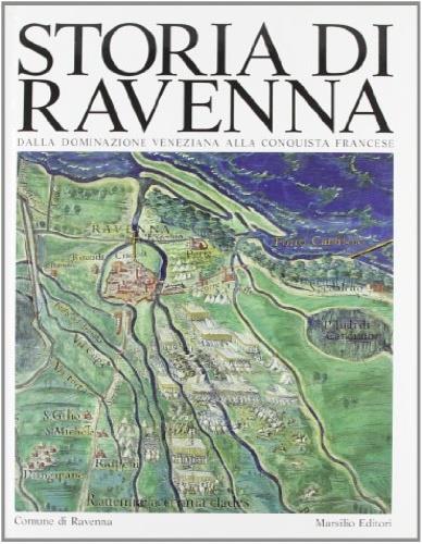 Storia di Ravenna. Vol. 4: Dalla dominazione veneziana alla conquista francese. - copertina