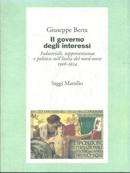 Il governo degli interessi. Industriali, rappresentanza e politica nel nord ovest d'Italia (1906-1924) - Giuseppe Berta - copertina
