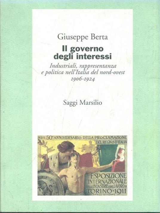 Il governo degli interessi. Industriali, rappresentanza e politica nel nord ovest d'Italia (1906-1924) - Giuseppe Berta - copertina