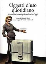 Oggetti d'uso quotidiano. Rivoluzioni tecniche nella vita d'oggi