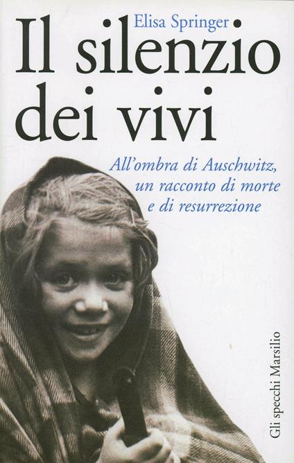Il silenzio dei vivi. All'ombra di Auschwitz, un racconto di morte e di resurrezione - Elisa Springer - copertina