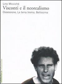 Visconti e il neorealismo. Ossessione, La terra trema, Bellissima - Lino Miccichè - copertina