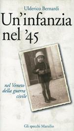 Un' infanzia nel '45. Nel Veneto della guerra civile