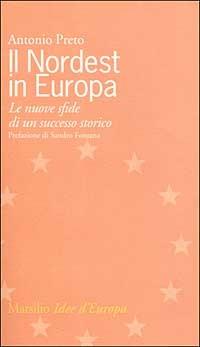 Il nordest in Europa. Le nuove sfide di un successo storico - Antonio Preto - copertina