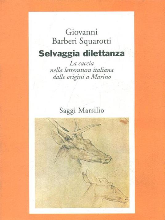 Selvaggia dilettanza. La caccia nella letteratura italiana dalle origini a Marino - Giovanni Bàrberi Squarotti - 4