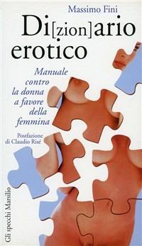 Di(zion)ario erotico. Manuale contro la donna a favore della femmina - Massimo Fini - copertina