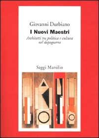I Nuovi Maestri. Architetti tra politica e cultura nel dopoguerra - Giovanni Durbiano - copertina