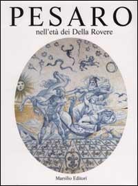 Pesaro nell'età dei Della Rovere. Ediz. illustrata. Vol. 2 - copertina
