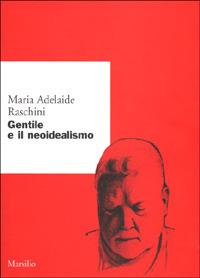 Gentile e il neoidealismo - Maria Adelaide Raschini - copertina