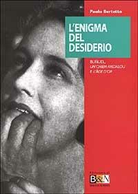 L' enigma del desiderio. Bunuel, Un chien andalou e L'age d'or - Paolo Bertetto - copertina